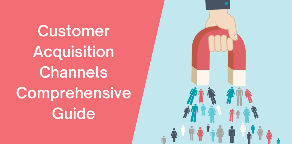 Customer Acquisition Channels Comprehensive Guide